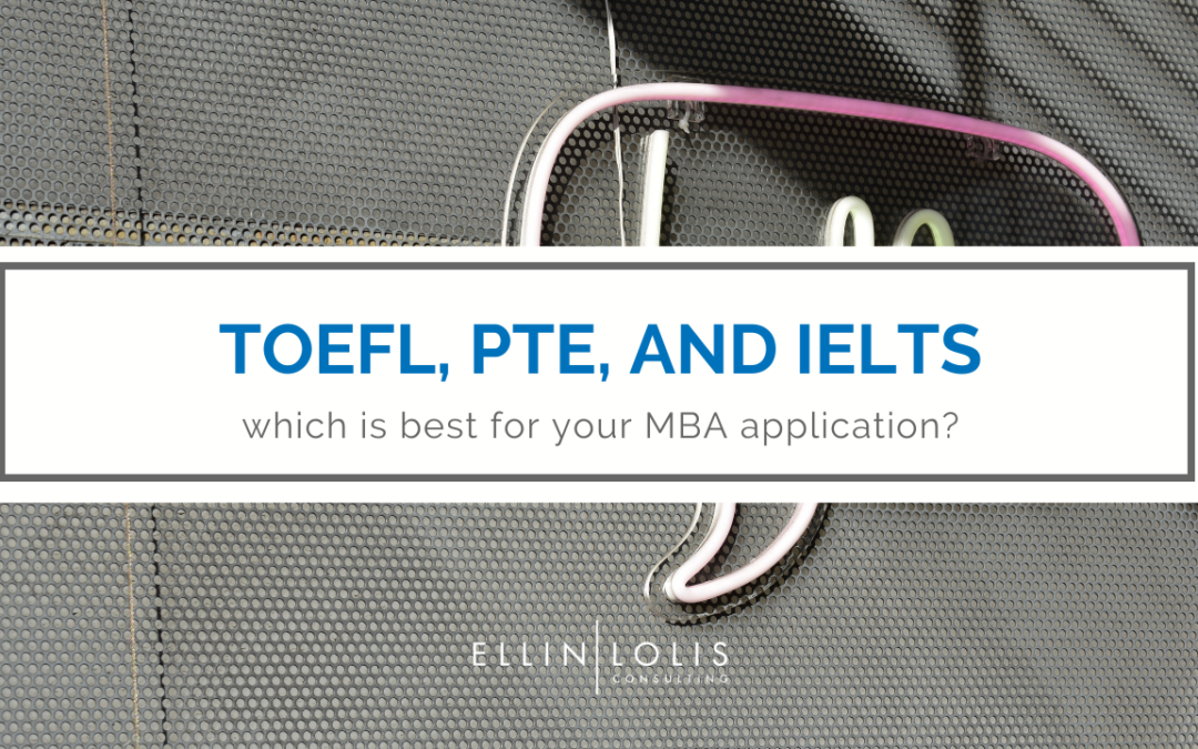 TOEFL, PTE, and IELTS. Which is best for your MBA Application?