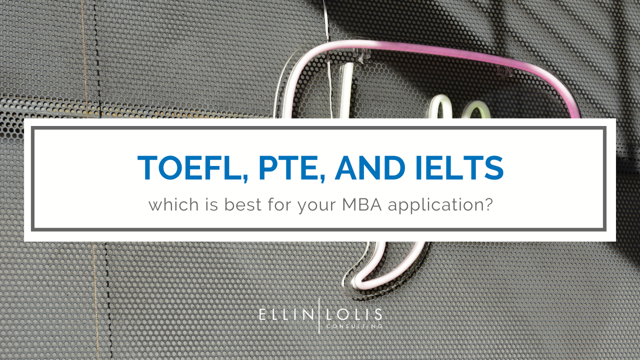 TOEFL, PTE, and IELTS. Which is best for your MBA Application? - Ellin Lolis Consulting