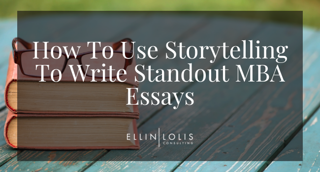 How to Use Storytelling to Write Standout MBA Essays