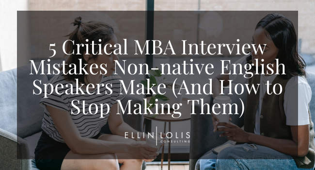 5 Critical MBA Interview Mistakes Non-native English Speakers Make (And How to Stop Making Them)