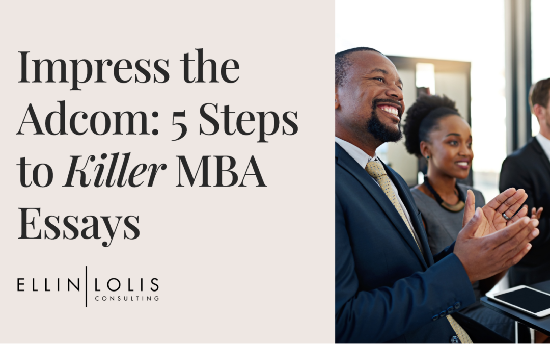 Impress the Adcom: 5 Steps to Killer MBA Essays