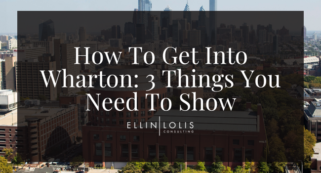 How To Get Into Wharton: 3 Things You Need To Show