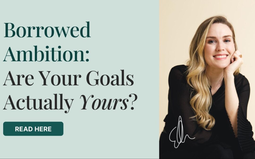 Borrowed Ambition: How Many of Your Goals Are Actually Yours vs. What Impressive People Are Supposed to Want?